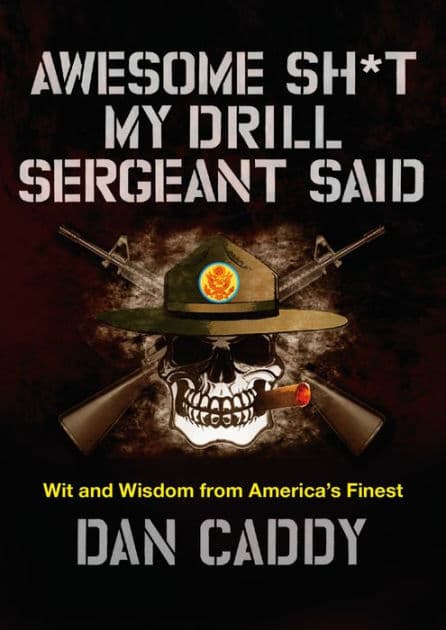 Awesome Sh*t My Drill Sergeant Said: Wit and Wisdom from America's Finest by Dan Caddy