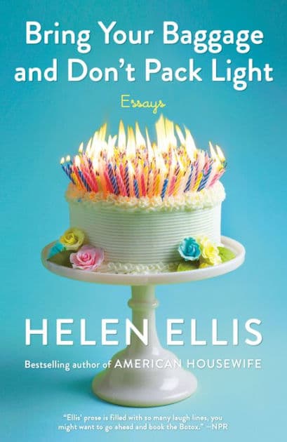 Bring Your Baggage and Don't Pack Light: Essays by Helen Ellis