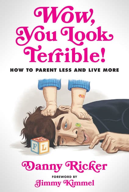 Wow, You Look Terrible!: How to Parent Less and Live More by Danny Ricker