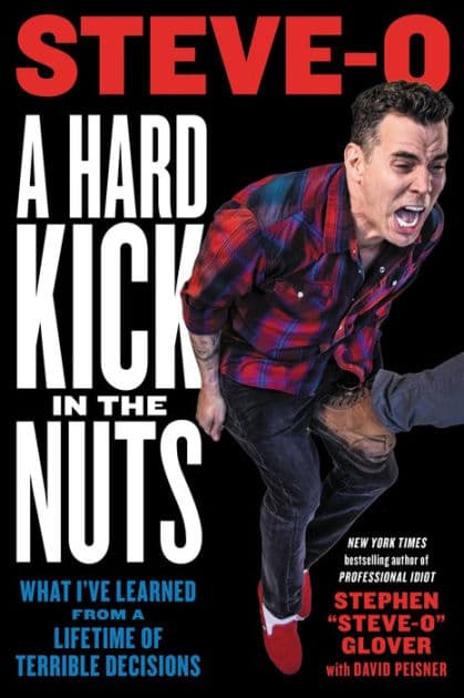 A Hard Kick in the Nuts: What I've Learned from a Lifetime of Terrible Decisions by Stephen Steve-O Glover