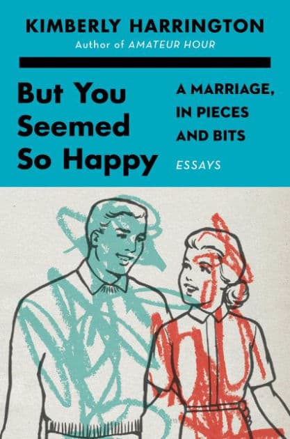But You Seemed So Happy: A Marriage, in Pieces and Bits by Kimberly Harrington
