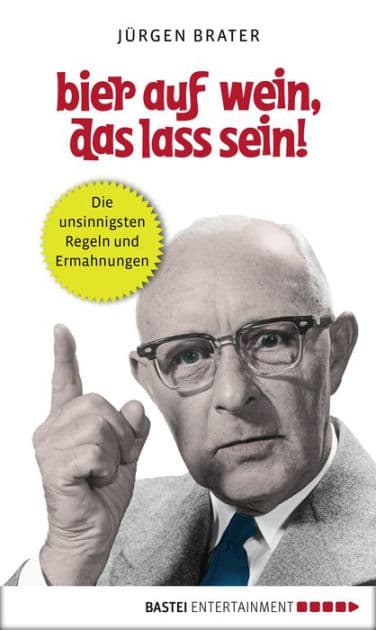 Bier auf Wein, das lass sein!: Die unsinnigsten Regeln und Ermahnungen by Jürgen Brater