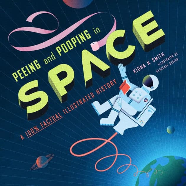 Peeing and Pooping in Space: A 100% Factual Illustrated History by Kiona N. Smith