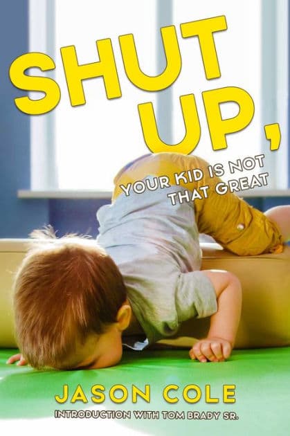 Shut Up, Your Kid Is Not That Great by Jason Cole
