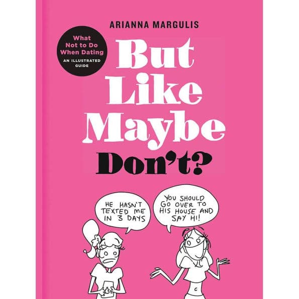 But Like Maybe Don't?: What Not to Do When Dating: An Illustrated Guide by Arianna Margulis