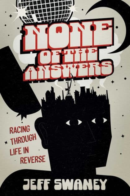 None of the Answers: Racing Through Life in Reverse by Jeff Swaney