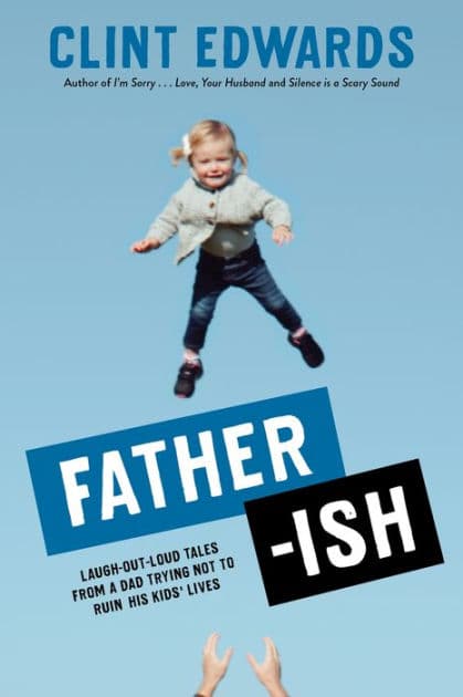 Father-ish: Laugh-Out-Loud Tales From a Dad Trying Not to Ruin His Kids' Lives by Clint Edwards