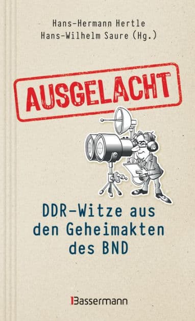 Ausgelacht: DDR-Witze aus den Geheimakten des BND. Kein Witz! Gab´s wirklich!: Die streng geheimen Verschlusssachen der BND-Geheimopreation DDR-Witz by Hans-Hermann Hertle