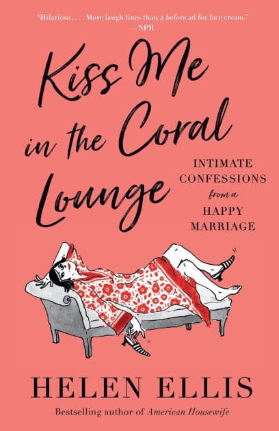 Kiss Me in the Coral Lounge: Intimate Confessions from a Happy Marriage by Helen Ellis