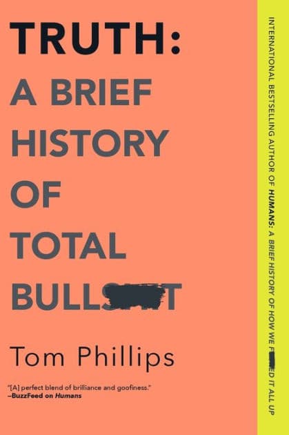 Truth: A Brief History of Total Bullsh*t by Tom Phillips
