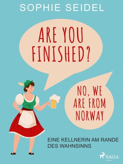 Are you finished? No, we are from Norway - Eine Kellnerin am Rande des Wahnsinns by Sophie Seidel
