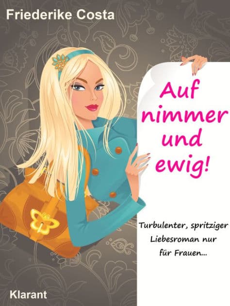 Auf nimmer und ewig! Turbulenter, spritziger Liebesroman, nur für Frauen! by Friederike Costa