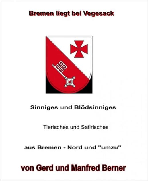 Bremen liegt bei Vegesack: Sinniges und Blödsinniges - Tierisches und Satirisches - aus Bremen - Nord und "umzu" by Manfred Berner