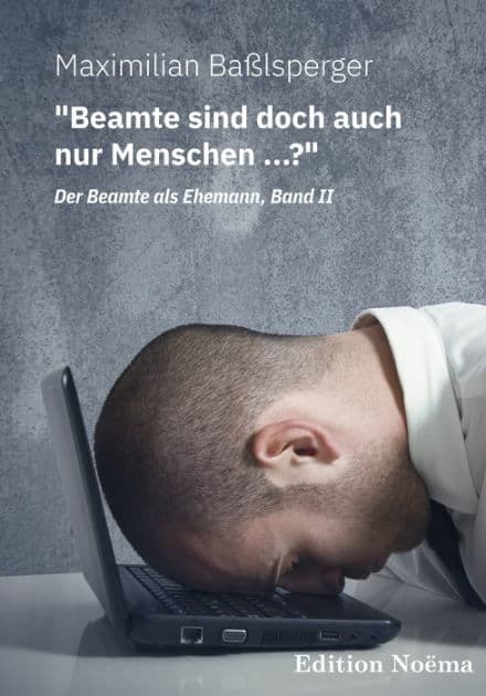 "Beamte sind doch auch nur Menschen ...?"Der Beamte als Ehemann, Band II: Neue Kuriositäten und Wahrheiten über unsere Staatsdiener by Maximilian Baßlsperger