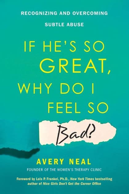 If He's So Great, Why Do I Feel So Bad?: Recognizing and Overcoming Subtle Abuse by Avery Neal