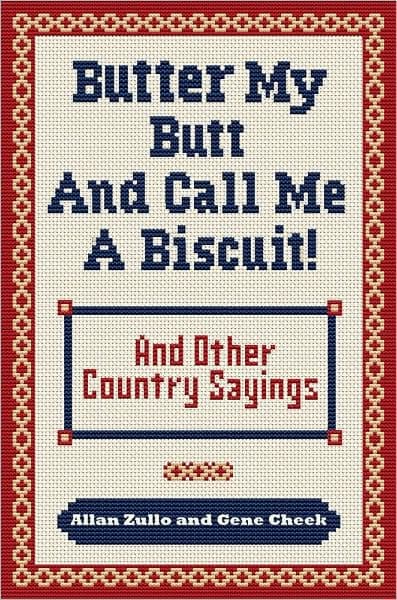 Butter My Butt and Call Me a Biscuit: And Other Country Sayings, Say-So's, Hoots and Hollers by Allan Zullo