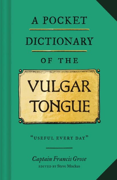 A Pocket Dictionary of the Vulgar Tongue: (Funny Book of Vintage British Swear Words, 18th Century English Curse Words and Slang) by Captain Francis Grose