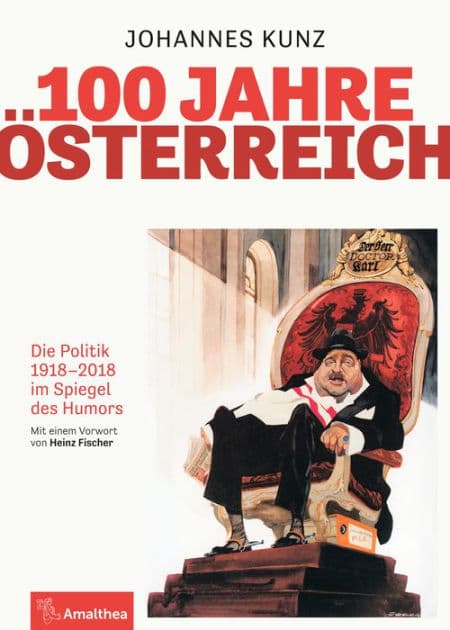 100 Jahre Österreich: Die Politik 1918-2018 im Spiegel des Humors. Mit einem Vorwort von Heinz Fischer by Johannes Kunz