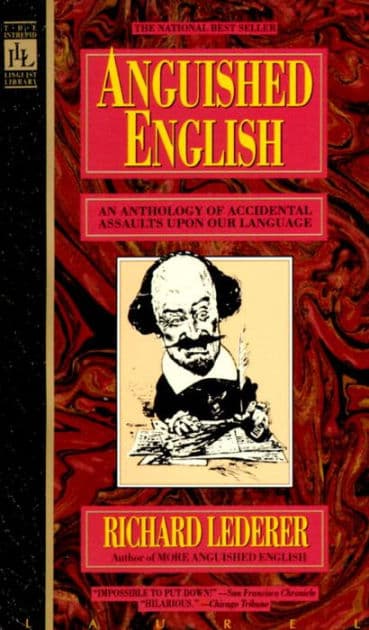 Anguished English: An Anthology of Accidental Assualts Upon Our Language by Richard Lederer