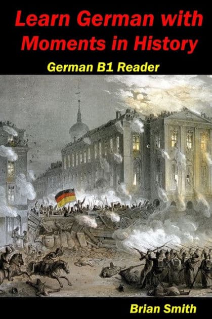 Learn German with Moments in History: German B1 Reader by Brian Smith