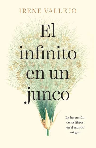 El infinito en un junco: La invención de los libros en el mundo antiguo / Papyrus: The Invention of Books in the Ancient World by Irene Vallejo