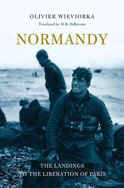 Normandy: The Landings to the Liberation of Paris by Olivier Wieviorka