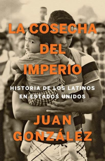 La cosecha del imperio. Historia de los latinos en Estados Unidos / Harvest of Empire by Juan Gonzalez
