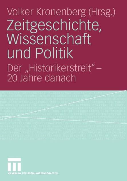 Zeitgeschichte, Wissenschaft und Politik: Der "Historikerstreit" - 20 Jahre danach by Volker Kronenberg
