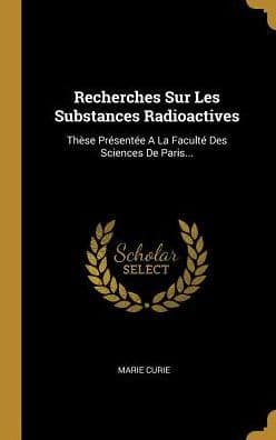 Recherches Sur Les Substances Radioactives: Thèse Présentée A La Faculté Des Sciences De Paris... by Marie Curie