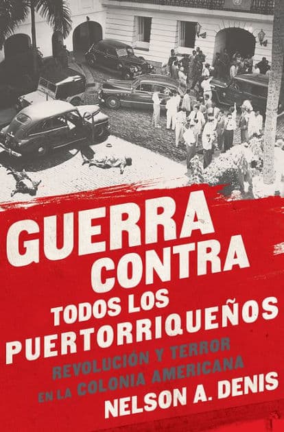 Guerra Contra Todos los Puertorriqueños: Revolución y Terror en la Colonia Americana by Nelson A Denis