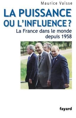 La puissance ou l'influence ? La France dans le monde depuis 1958 by Vaisse-M