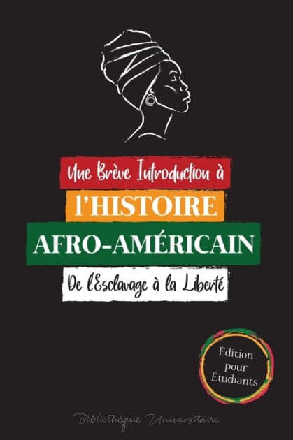 Une Brève Introduction à l'Histoire Afro-Américaine - De l'Esclavage à la Liberté: (L'Histoire Inédite du Colonialisme, des Droits de L'homme, du Racisme Systémique et de Black Lives Matter - Édition pour Étudiants) by Bibliothïque Universitaire
