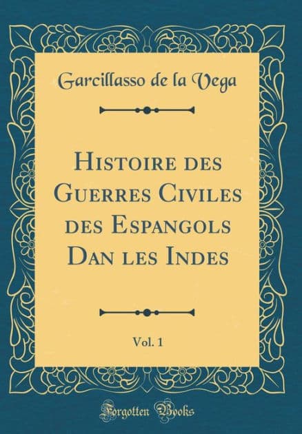 Histoire des Guerres Civiles des Espangols Dan les Indes, Vol. 1 (Classic Reprint) by Garcillasso de la Vega