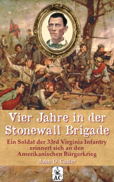 Vier Jahre in der Stonewall Brigade: Ein Soldat der 33rd Virginia Infantry erinnert sich an den Amerikanischen Bürgerkrieg by John Overton Casler