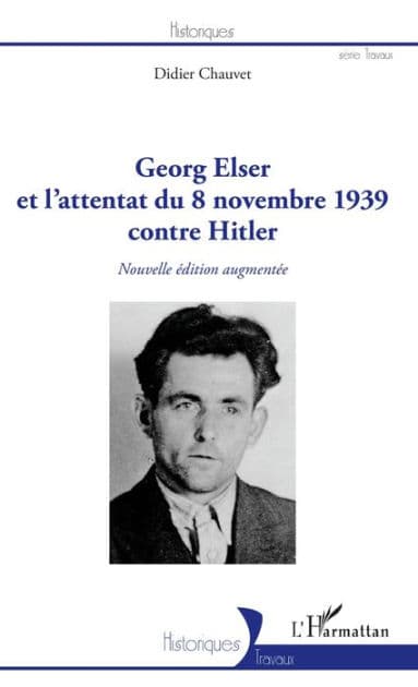 Georg Elser et l'attentat du 8 novembre 1939 contre Hitler: (Nouvelle édition augmentée) by Didier Chauvet
