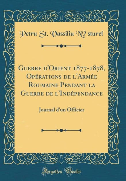 Guerre d'Orient 1877-1878, Opérations de l'Armée Roumaine Pendant la Guerre de l'Indépendance: Journal d'un Officier (Classic Reprint) by Petru St. Vassiliu Nasturel