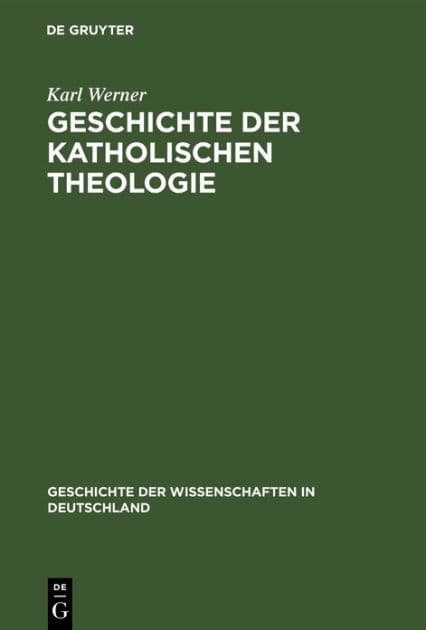 Geschichte Der Katholischen Theologie: Seit Dem Trienter Concil Bis Zur Gegenwart by Karl Werner