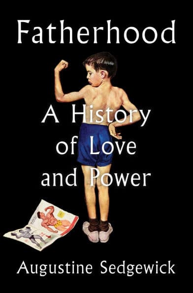 Fatherhood: A History of Love and Power by Augustine Sedgewick
