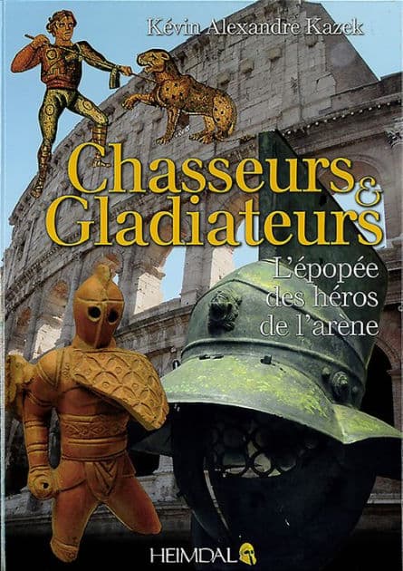 Chasseurs et Gladiateurs: L'epopee des heros de l'arene by Kevin Alexandre Karek