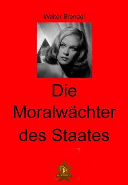 Die Moralwächter des Staates: Eine Zeitreise in Sachen Sex und Moral by Walter Brendel