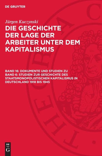 Dokumente und Studien zu Band 6: Studien zur Geschichte des staatsmonopolistischen Kapitalismus in Deutschland 1918 bis 1945 by J rgen Kuczynski
