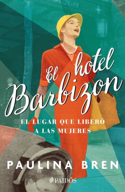 El hotel Barbizon. El lugar que liberó a las mujeres by Paulina Bren