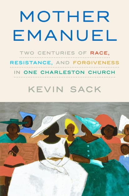 Mother Emanuel: Two Centuries of Race, Resistance, and Forgiveness in One Charleston Church by Kevin Sack