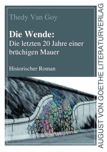 Die Wende: Die letzten 20 Jahre einer brüchigen Mauer: Historischer Roman by Thedy Van Goy