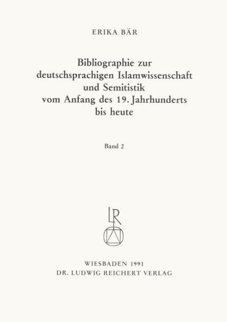 Bibliographie deutschsprachiger Islamwissenschaftler und Semitisten vom Anfang des 19. Jahrhunderts bis 1985. Band 2 by Erika Bar