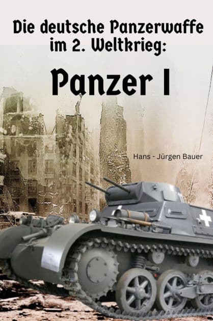 Die deutsche Panzerwaffe im 2. Weltkrieg: Panzer I by Hans-Jürgen Bauer