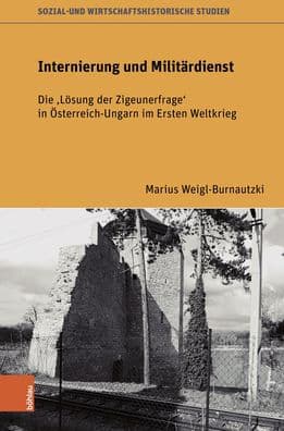 Internierung und Militardienst: Die 'Losung der Zigeunerfrage' in Osterreich-Ungarn im Ersten Weltkrieg by Marius Weigl