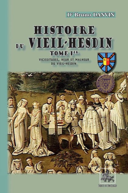 Histoire du Vieil-Hesdin (Tome 1 : vicissitudes, heur et malheur du Vieil-Hesdin) by Dr Bruno Danvin