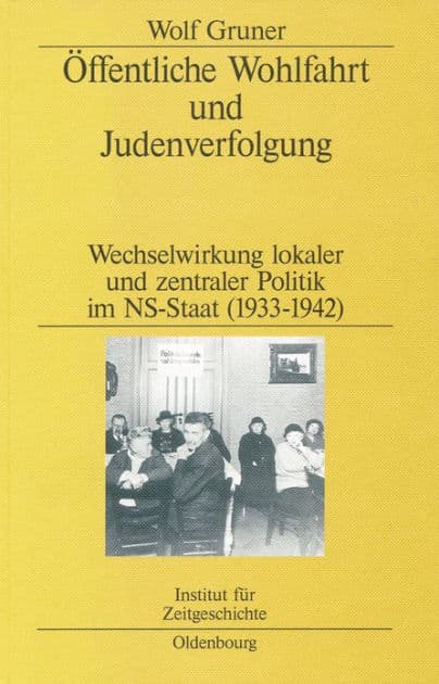 Öffentliche Wohlfahrt und Judenverfolgung: Wechselwirkungen lokaler und zentraler Politik im NS-Staat (1933-1942) by Wolf Gruner