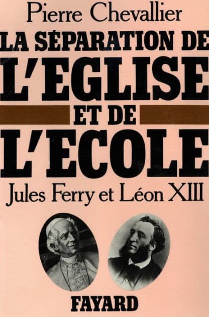 La Séparation de l'Eglise et de l'Ecole: Jules Ferry et Léon XIII by Pierre Chevallier